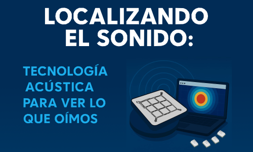 Localizando el sonido: tecnología acústica para ver lo que oímos